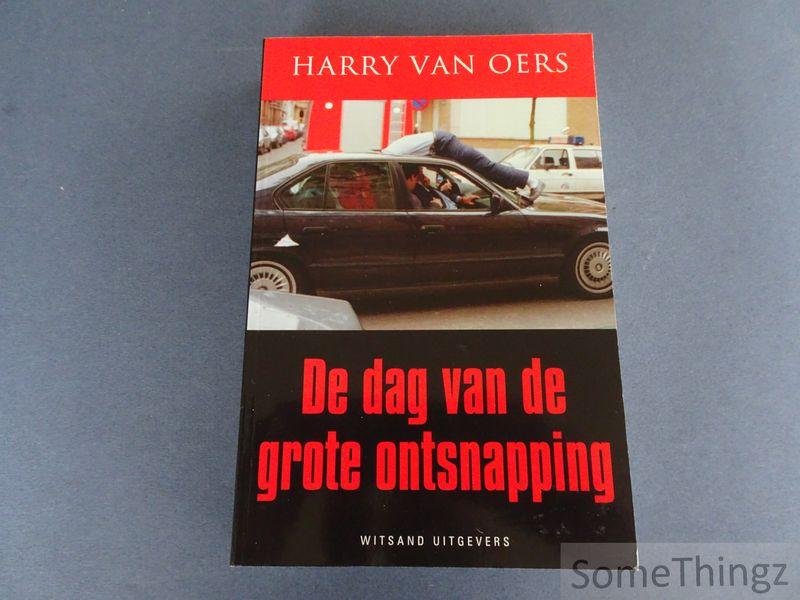 Harry Van Oers. - De dag van de grote ontsnapping.