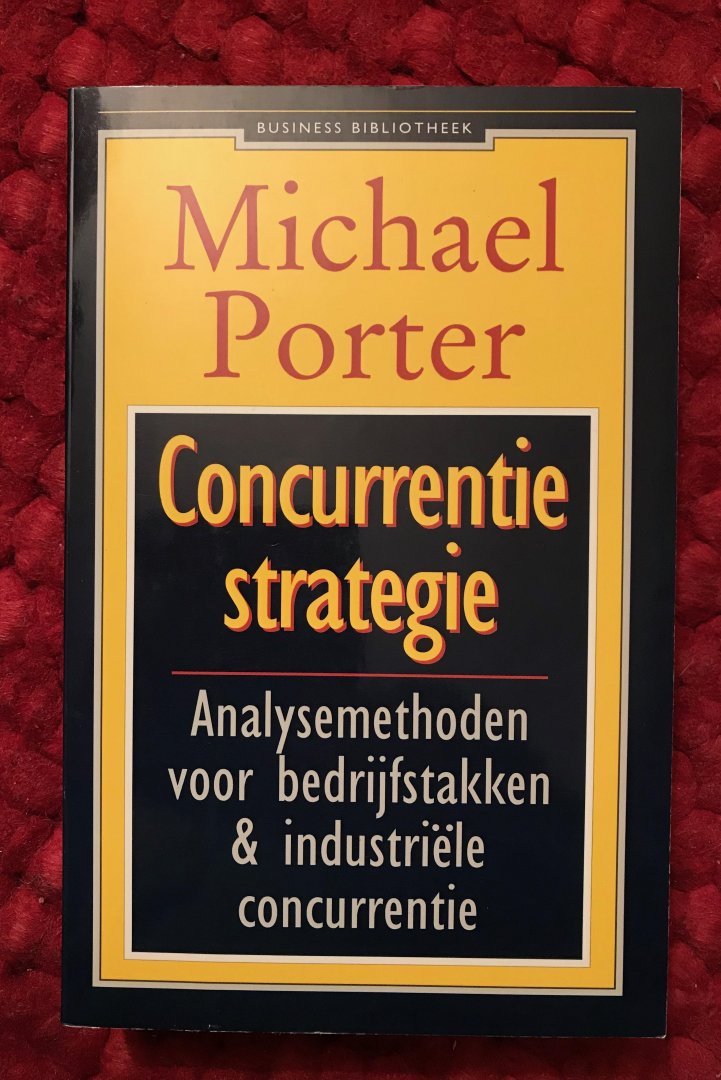 Porter, Michael E. - Concurrentiestrategie. Analysemethoden voor bedrijfstakken en industriële concurrenten