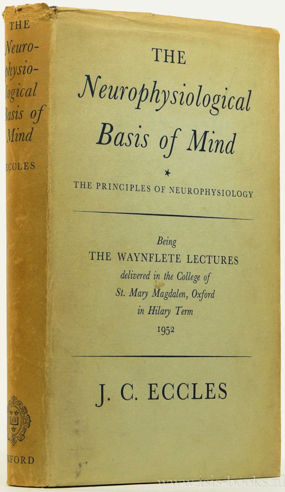 ECCLES, J.C. - The neurophysiological basis of mind. The principles of neurophysiology. Being the Wayflete Lectures delivered in the college of St. Mary Magdalen, Oxford in Hilary term 1952.
