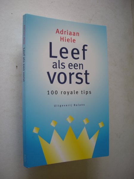 Hiele, A. - Leef als een vorst / 100 Royale Tips
