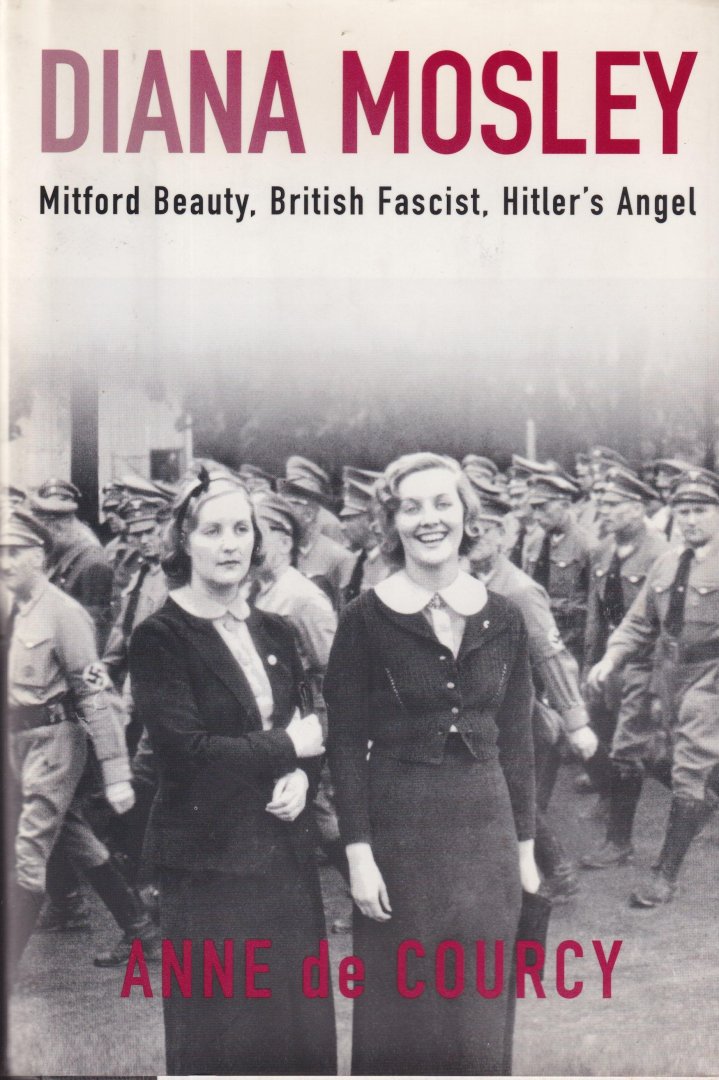 Courcy, Anne de - Diana Mosley. Mitford Beauty, British Fascist, Hitler's Angel