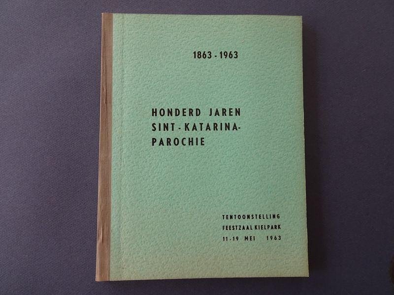 Z.E.H. L. Jacobs, e.a. - Honderd jaren Sint-Katarina-parochie 1863-1963.