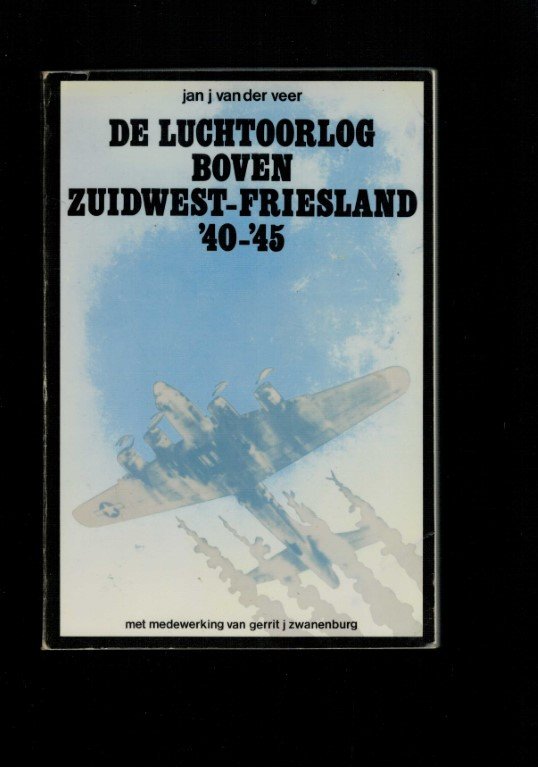 Veer, Jan J. van der - De luchtoorlog boven Zuidwest-Friesland '40- '45. Met medewerking van Gerrit J. Zwanenburg