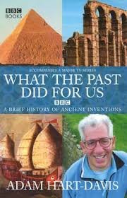 Hart-Davis, Adam - What the Past Did for Us. A brief History of Ancient Inventions