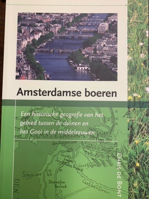 BONT, C. DE, - Amsterdamse Boeren. Een historische geografie van het gebied tussen de duinen en het Gooi in de middeleeuwen.