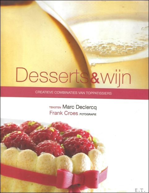 Marc Declercq ,  Frank Croes - Desserts & wijn : Creatieve Combinaties Van Toppatissiers