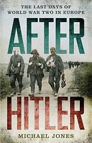 Jones, Michael - After Hitler / The Last Days of World War Two in Europe