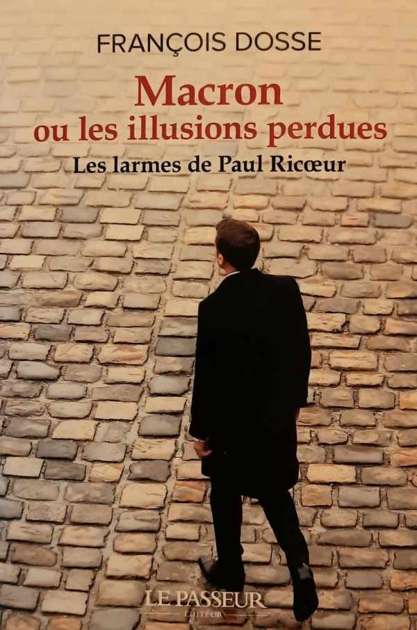 DOSSE François - Macron ou les illusions perdues - Les larmes de Paul Ricoeur