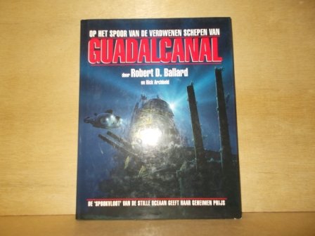 Ballard, Robert D. - Op het spoor verdwenen schepen van guadalcanal  de spookvloot van de Stille Oceaan geeft haar geheimen prijs