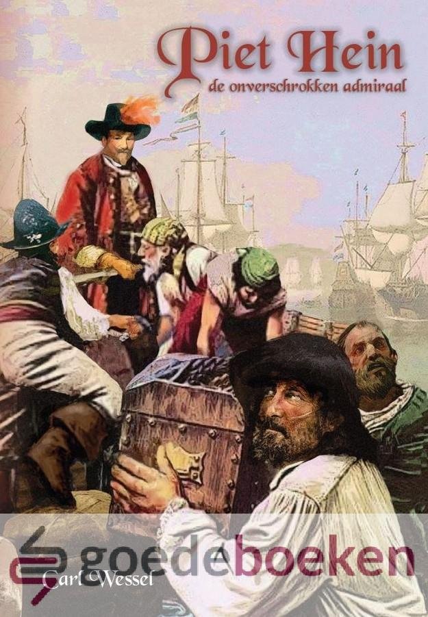 Wessel, Carl - Piet Hein de onverschrokken admiraal *nieuw*