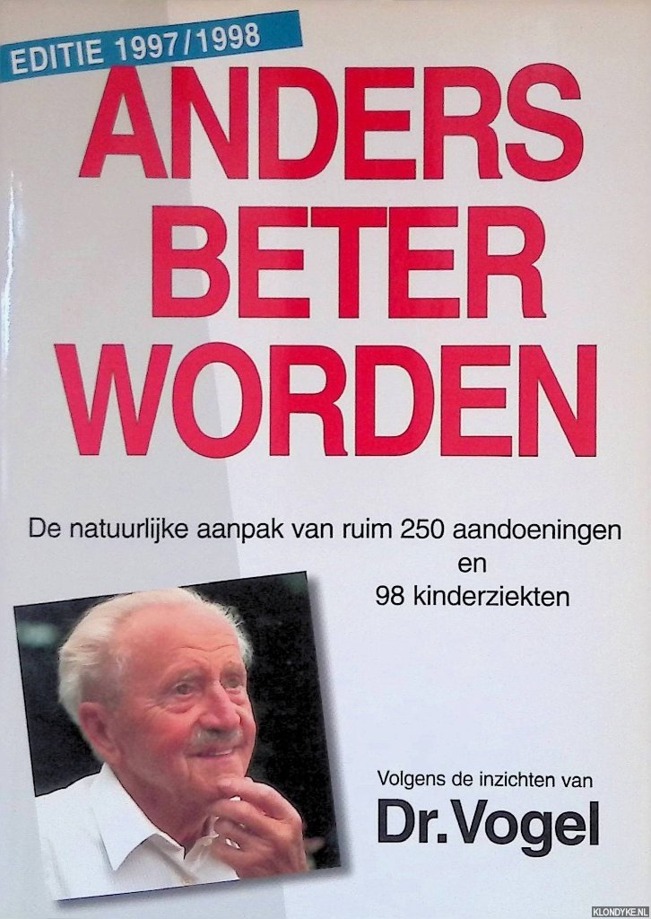 Dr. Vogel - Anders beter worden: Een vraagbaak voor het gezin met een bespreking van meer dan 250 aandoeningen en de behandeling ervan met homeopathische en fytotherapeutische geneesmiddelen ... : [de natuurlijke aanpak van ruim 250 aandoeningen en 98 kin...