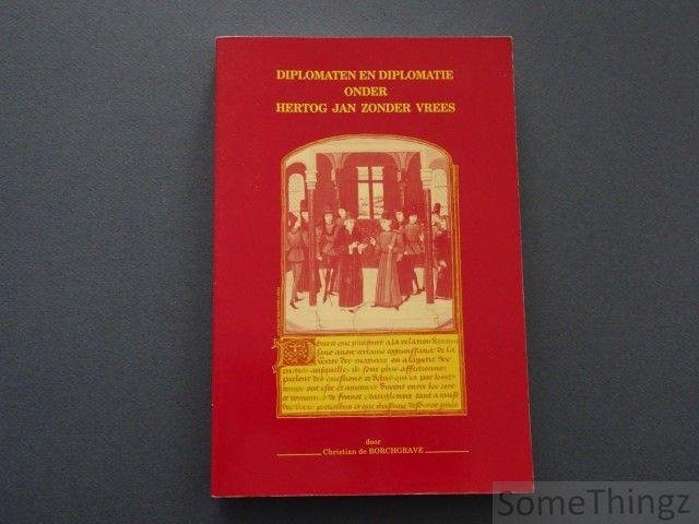 Borchgrave, Christian de. - Diplomaten en diplomatie onder Hertog Jan Zonder Vrees.