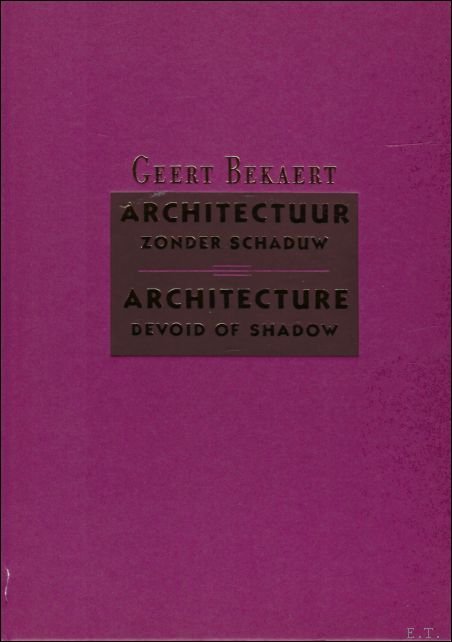 Bekaert Geert. - Architectuur zonder schaduw / Architecture devoid of shadow