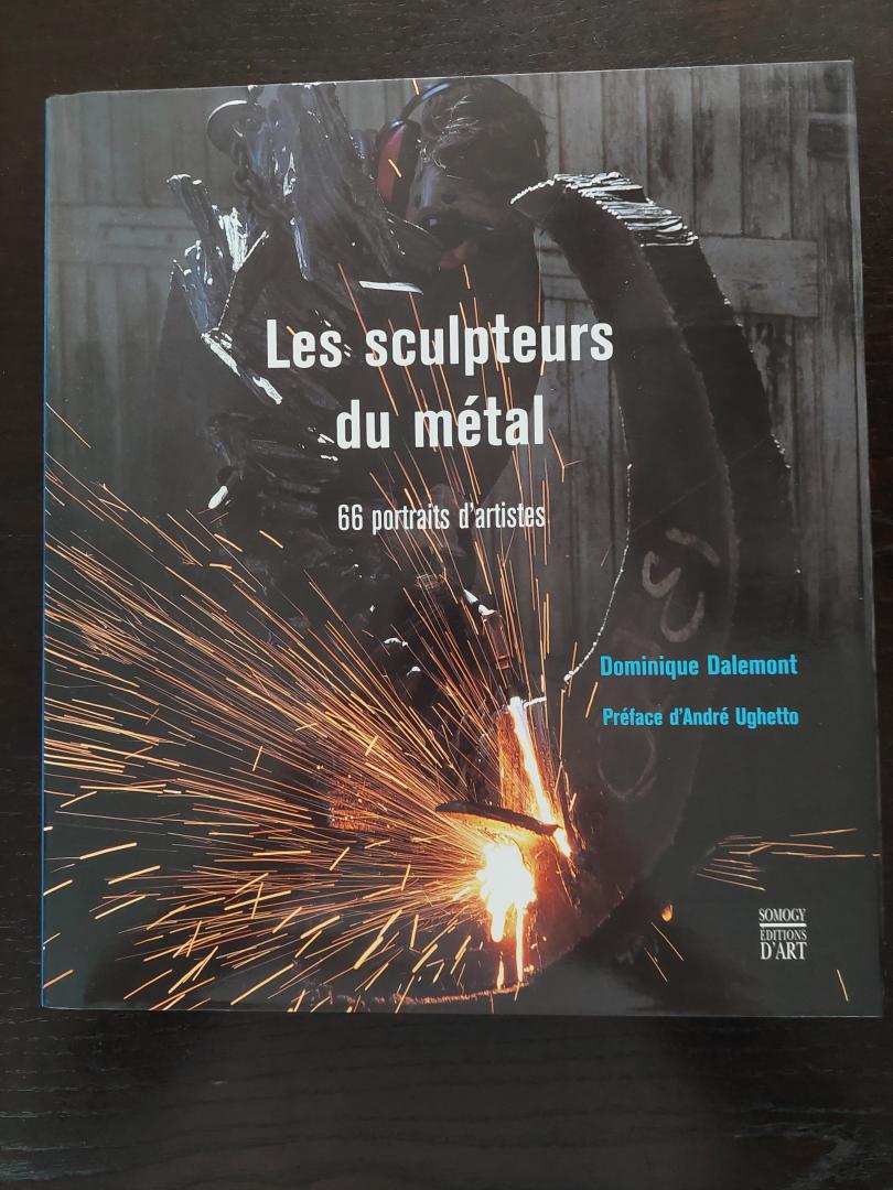 Dalemont, Dominique, préface André Ughett0 - Les sculpteurs du métal, 66 portraits d'artistes