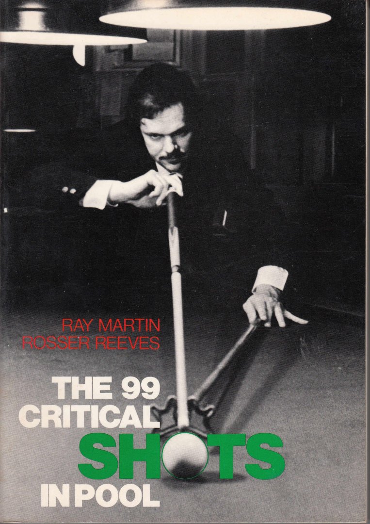 Martin, Ray; Reeves,Rosser - The 99 Critical Shots in Pool.