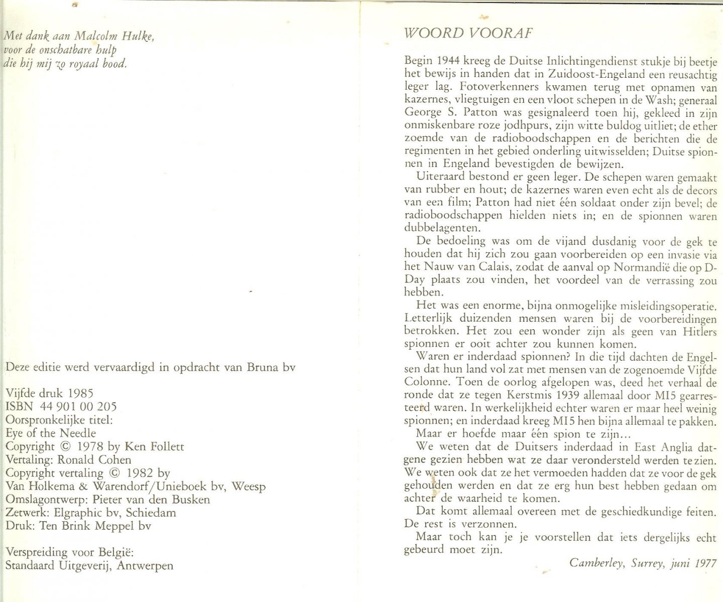 Follett, Ken (Cardiff, 1949) was journalist tot hij in 1978 debuteerde met Door het oog van de naald, - Door het Oog van de Naald    De Britse geheime dienst probeert een Duitse spion onschadelijk te maken die het slagen van de geallieerde invasie in Normandië bedreigt