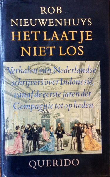 Nieuwenhuis, Rob - Het Laat Je Niet Los. verhalen Van Nederlandse Schrijvers Over Indonesie, Vanf De Eerste Jaren Der Compagnie Tot Op Heden.