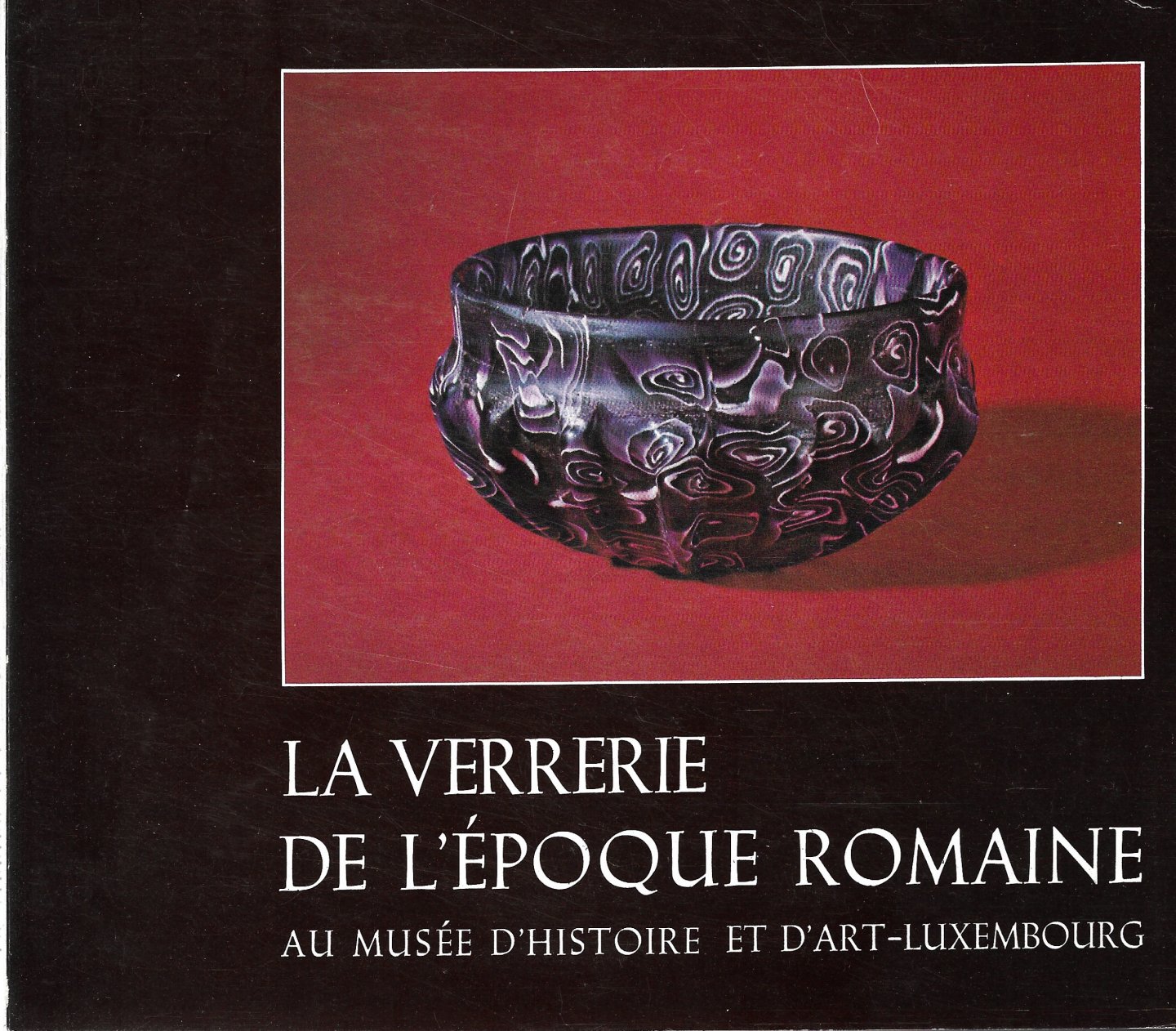 Thill, Gerard - La verrerie de l'époque Romaine au Musée d'Histoire et d'Art - Luxembourg