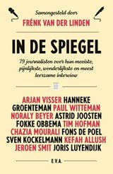 In de spiegel - 79 journalisten over hun mooiste, pijnlijkste, wonderlijkste en meest leerzame interview