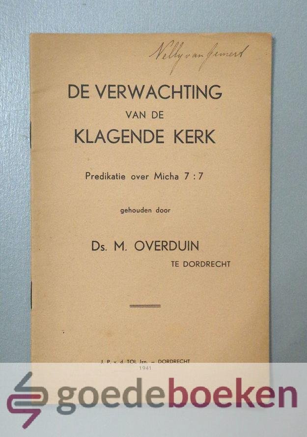 Overduin, Ds. M. - De verwachting van de klagende kerk --- Predikatie over Micha 7 vers 7. Gehouden door ds. M. Overduin te Dordrecht