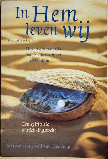 Tichelaar, Roelof - IN HEM LEVEN WIJ.  De oorspronkelijke boodschap van het Christendom. Een spirituele ontdekkingstocht. GESIGNEERD.