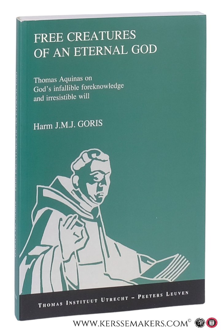 Goris, Harm J.M.J, - Free creatures of an eternal God : Thomas Aquinas on God's infallible foreknowledge and irresistible will.