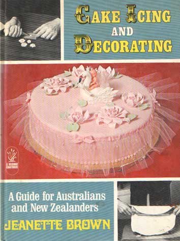 Brown, Jeanette - Cake Icing and Decorating. A guide for Australians and New Zealanders