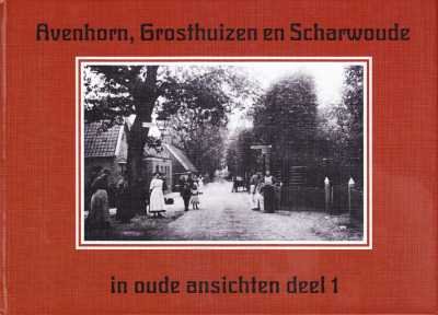 D. Schuijtemaker - Avenhorn, Grosthuizen en Scharwoude in oude ansichten deel 1