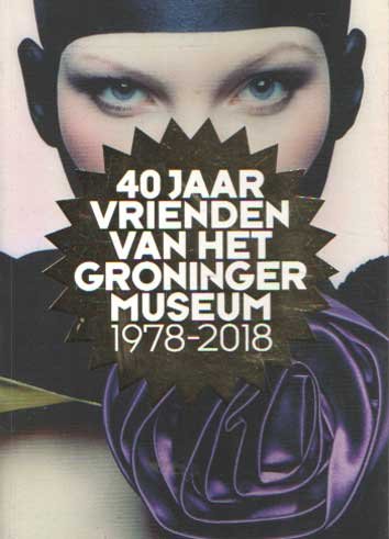  - 40 jaar vrienden van Groninger Museum, 1978-2018