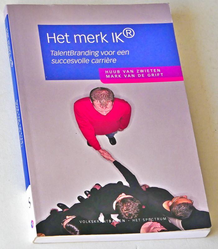 Zwieten, Huub van, Mark van de Grift - Het merk IK. TalentBranding voor een succesvolle carrière