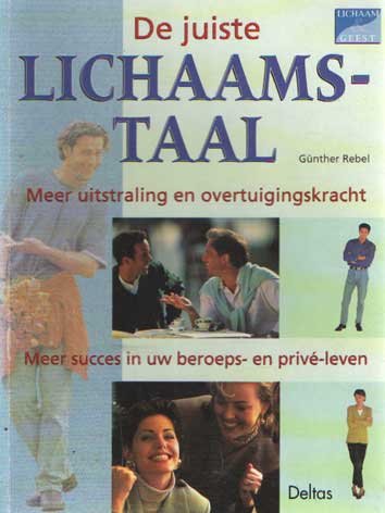 Rebel, Gunther - De juiste lichaamstaal. Meer uitstraling en overtuigingskracht - meer succes in uw beroeps- en privéleven