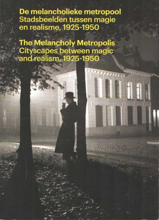  - De Melancholieke Metropool. Stadsbeelden tussen magie en realisme, 1925-1950