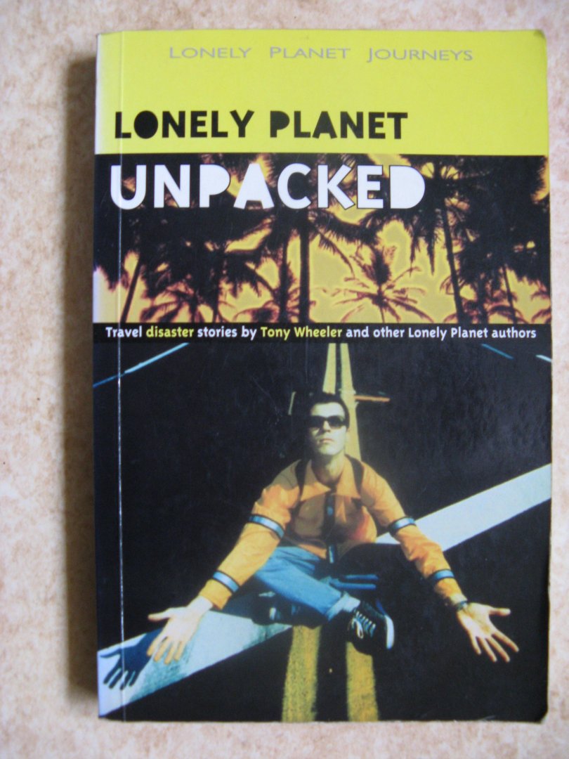 Wheeler, Tony - Lonely Planet Unpacked / Travel Disaster Stories