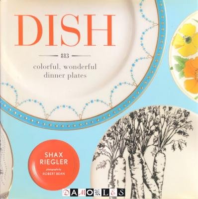 Shax Riegler - Dish 813 colorful, wonderful dinner plates
