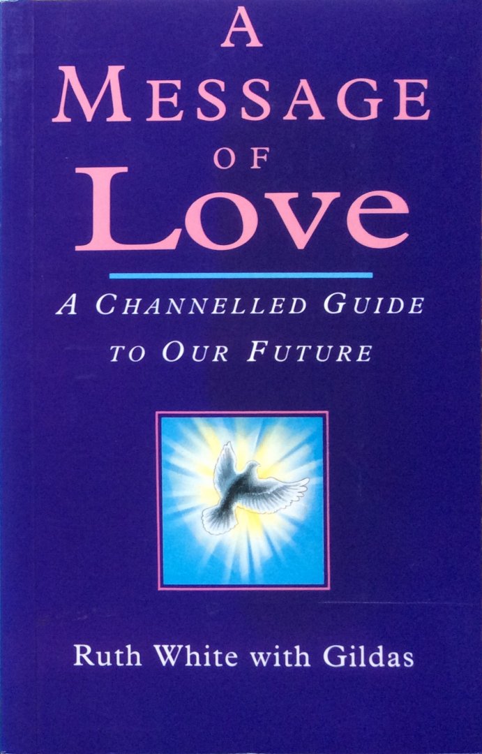 White, Ruth with Gildas - A message of love; a channelled guide to our future