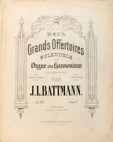 Battmann, J.L.: - Deux grands offertoires solennels pour Orgue ou Harmonium. Op: 293. En deux suites. No. 1. En UT majeur