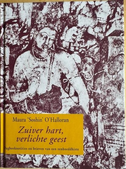 Soshin O’Halloran, Maura - ZUIVER HART, VERLICHTE GEEST.   Dagboeknotities en brieven van een Zenboeddhiste.