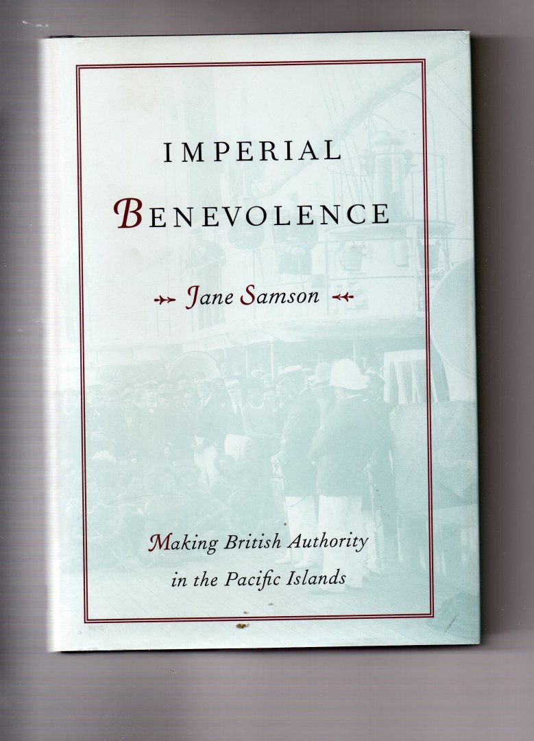 Samson Jane - Imperial Benevolence, making British Authority in the Pacific Islands.