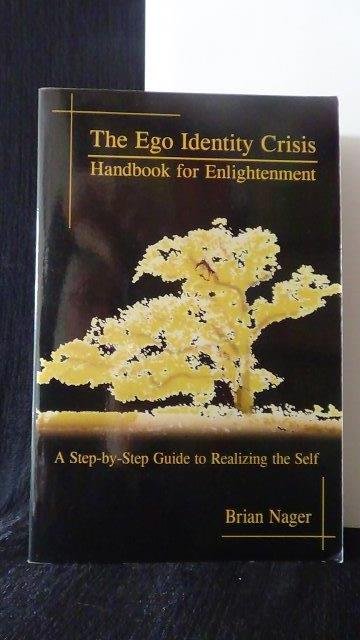 Nager, Brian, - The Ego Identity Crisis. Handbook for enlightenment. A step-by-step guide to realizing the Self.