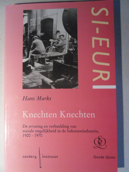 Marks, Hans - Knechten  Knechten. De ervaring en verbeelding van sociale ongelijkheid in de baksteenindustrie, 1920-1970