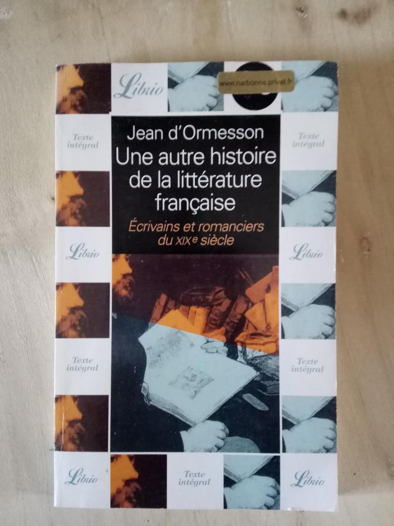 Jean d'Ormesson - Une autre histoire de la littérature française - Ecrivains et romanciers du XIXe siècle