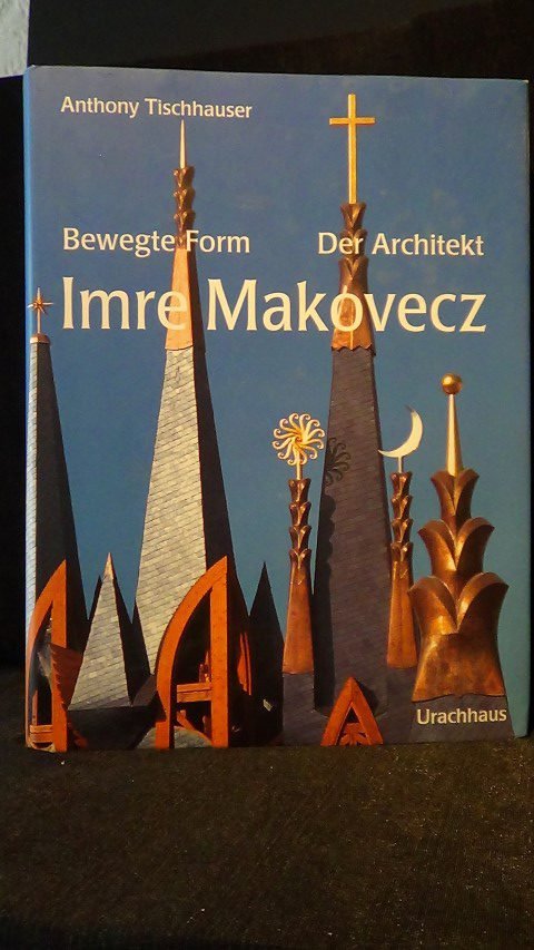 Tischhauser, Anthony - Bewegte Form. Der Architekt Imre Makovecz.