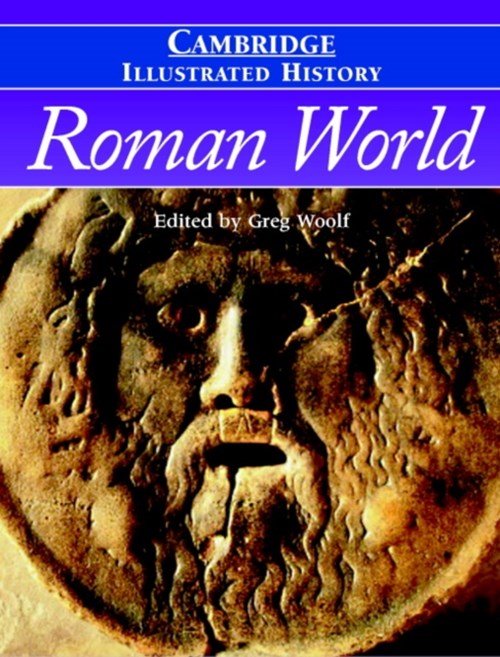GREG (UNIVERSITY OF ST ANDREWS,  Scotland) Woolf - The Cambridge Illustrated History of the Roman World