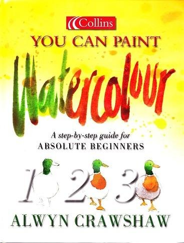 Alwyn Crawshaw - You Can Paint Watercolour: A Step-by-step Guide for Absoloute Beginners
