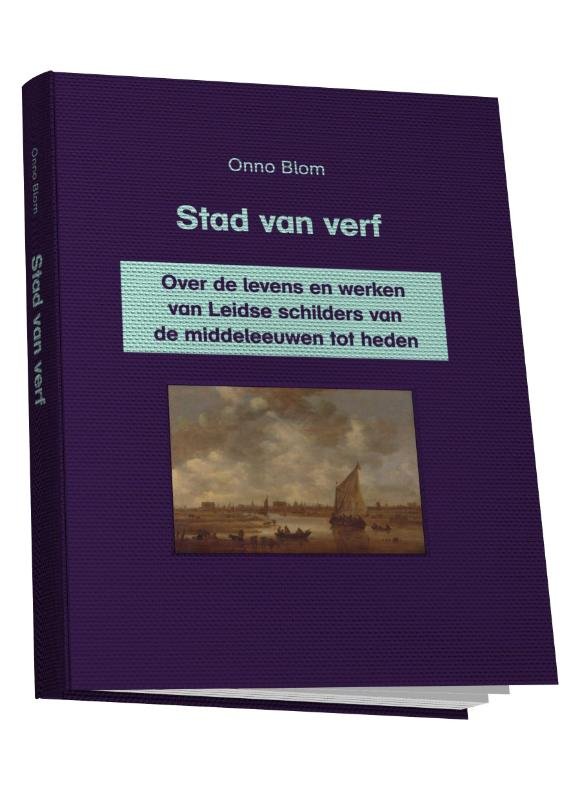 Onno Blom 21717 - Stad van verf over de levens en werken van Leidse schilders van de Middeleeuwen tot heden