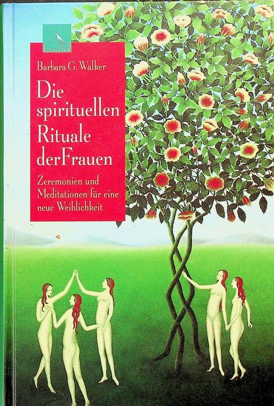 Walker, Barbara G. - Die spirituellen Rituale der Frauen. Zeremonien und Meditationen für einde neue Weiblichkeit