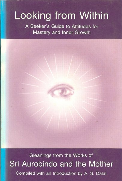 Dalal / Sri Aurobindo and the Mother - Looking from within / A seeker's guide to attitudes for mastery and inner growth