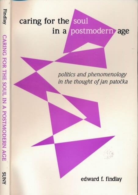 Findlay, Edward F. - Caring for the Soul in a Postmodern Age: Politics and Phenomenology in the thought of Jan Patočka.