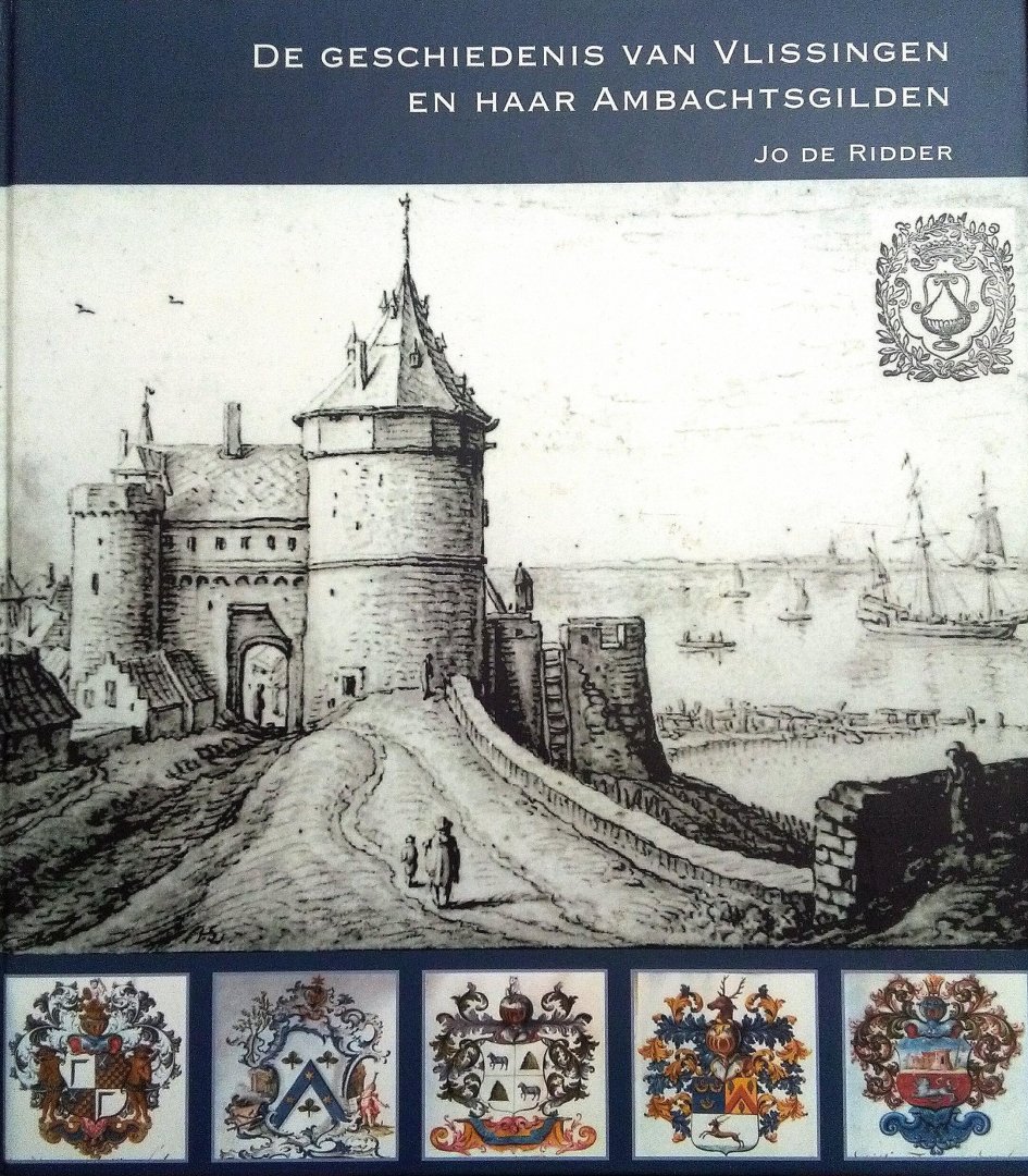 Ridder , Jo de [ isbn 9789090184562 ] - De Geschiedenis van Vlissingen en Haar Ambachten .