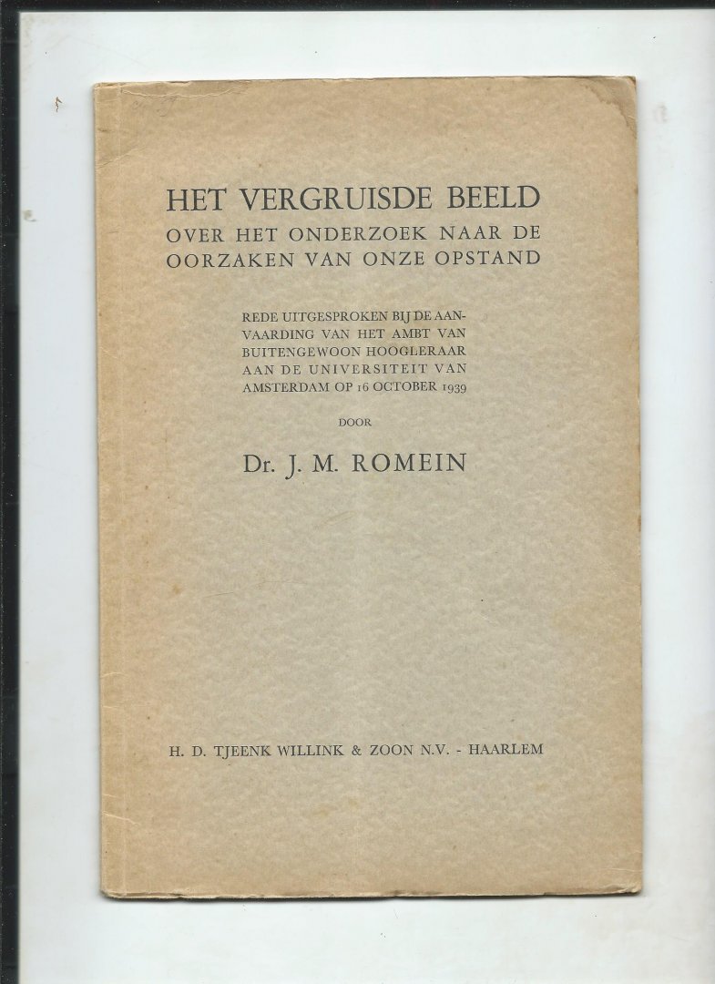 Romein, Dr. J.M. - Het vergruisde beeld. Over het onderzoek naar de oorzaken van onze opstand. Rede uitgesproken bij de aanvaarding van het ambt van buitengewoon hoogleraar aan de Universiteit van Amsterdam op 16 Oct.1939.